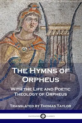 Gli inni di Orfeo: Con la vita e la teologia poetica di Orfeo - The Hymns of Orpheus: With the Life and Poetic Theology of Orpheus