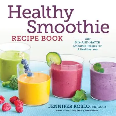 Ricettario dei frullati sani: Ricette di frullati facili da mescolare e abbinare per un'alimentazione più sana - Healthy Smoothie Recipe Book: Easy Mix-And-Match Smoothie Recipes for a Healthier You