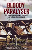 Paralisi sanguinosa: I giganteschi bombardieri Handley Page della Prima Guerra Mondiale - Bloody Paralyser: The Giant Handley Page Bombers of the First World War