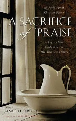 Un sacrificio di lode: Antologia di poesia cristiana in inglese da Caedmon alla metà del XX secolo - A Sacrifice of Praise: An Anthology of Christian Poetry in English from Caedmon to the Mid-Twentieth Century