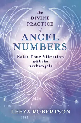 La pratica divina dei numeri angelici: Innalzate la vostra vibrazione con gli Arcangeli - The Divine Practice of Angel Numbers: Raise Your Vibration with the Archangels