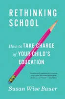 Ripensare la scuola: Come prendere in mano l'educazione di vostro figlio - Rethinking School: How to Take Charge of Your Child's Education