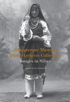 Collezione di archivi fotografici del Museo di Albuquerque: Immagini in argento: Immagini in argento - Albuquerque Museum Photo Archives Collection: Images in Silver: Images in Silver