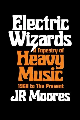 Maghi elettrici: Un arazzo di musica pesante, dal 1968 a oggi - Electric Wizards: A Tapestry of Heavy Music, 1968 to the Present