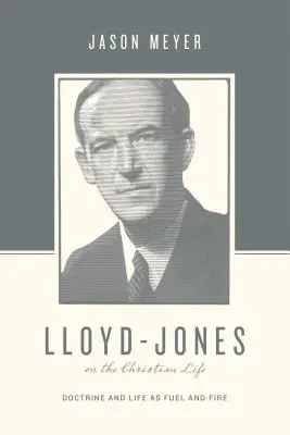 Lloyd-Jones sulla vita cristiana: Dottrina e vita come combustibile e fuoco - Lloyd-Jones on the Christian Life: Doctrine and Life as Fuel and Fire
