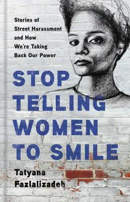 Smettere di dire alle donne di sorridere: Storie di molestie di strada e di come ci stiamo riprendendo il nostro potere - Stop Telling Women to Smile: Stories of Street Harassment and How We're Taking Back Our Power