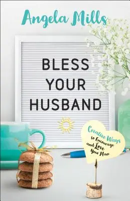 Benedici tuo marito: Modi creativi per incoraggiare e amare il tuo uomo - Bless Your Husband: Creative Ways to Encourage and Love Your Man