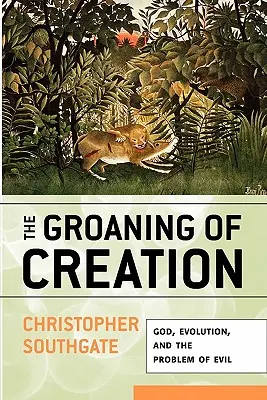 Il gemito della creazione: Dio, l'evoluzione e il problema del male - The Groaning of Creation: God, Evolution, and the Problem of Evil