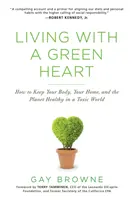 Vivere con un cuore verde: Come mantenere sani il corpo, la casa e il pianeta in un mondo tossico - Living with a Green Heart: How to Keep Your Body, Your Home, and the Planet Healthy in a Toxic World