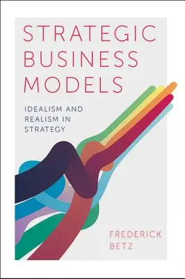 Modelli strategici di business: Idealismo e realismo nella strategia - Strategic Business Models: Idealism and Realism in Strategy
