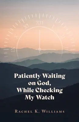 Aspettare pazientemente Dio, mentre controllo l'orologio - Patiently Waiting on God, While Checking My Watch