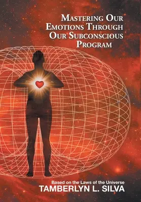Padroneggiare le nostre emozioni attraverso il nostro programma subconscio: Basato sulle leggi dell'universo - Mastering Our Emotions Through Our Subconscious Program: Based on the Laws of the Universe