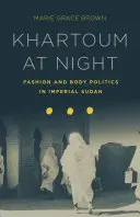 Khartoum di notte - Moda e politica del corpo nel Sudan imperiale - Khartoum at Night - Fashion and Body Politics in Imperial Sudan