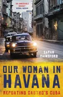La nostra donna all'Avana: Reportage sulla Cuba di Castro - Our Woman in Havana: Reporting Castro's Cuba