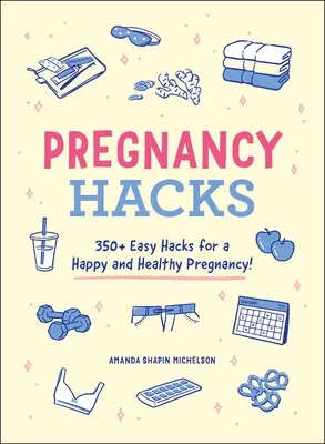 Trucchi per la gravidanza: 350+ facili trucchi per una gravidanza felice e sana! - Pregnancy Hacks: 350+ Easy Hacks for a Happy and Healthy Pregnancy!