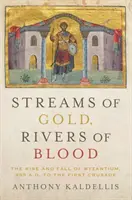 Flussi d'oro, fiumi di sangue: L'ascesa e la caduta di Bisanzio, dal 955 d.C. alla prima crociata - Streams of Gold, Rivers of Blood: The Rise and Fall of Byzantium, 955 A.D. to the First Crusade