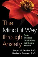Il cammino mentale attraverso l'ansia: Liberarsi dalla preoccupazione cronica e recuperare la propria vita - The Mindful Way Through Anxiety: Break Free from Chronic Worry and Reclaim Your Life