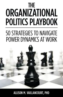 Il libro delle politiche organizzative: 50 strategie per gestire le dinamiche di potere sul lavoro - The Organizational Politics Playbook: 50 Strategies to Navigate Power Dynamics at Work