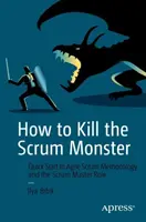 Come uccidere il mostro Scrum: Avvio rapido alla metodologia Agile Scrum e al ruolo dello Scrum Master - How to Kill the Scrum Monster: Quick Start to Agile Scrum Methodology and the Scrum Master Role