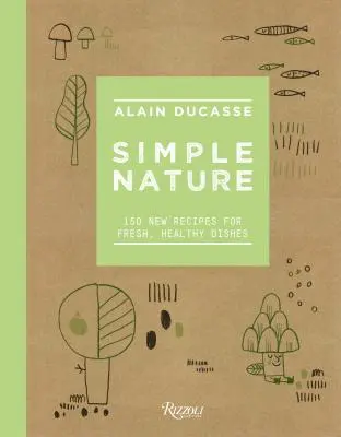 Natura semplice: 150 nuove ricette per piatti freschi e salutari - Simple Nature: 150 New Recipes for Fresh, Healthy Dishes