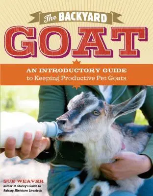 La capra da cortile: una guida introduttiva all'allevamento e al divertimento delle capre da compagnia, dall'alimentazione alla sistemazione, fino alla produzione del formaggio. - The Backyard Goat: An Introductory Guide to Keeping and Enjoying Pet Goats, from Feeding and Housing to Making Your Own Cheese