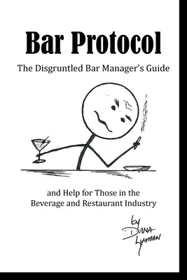 Protocollo del bar: Guida e aiuto per i gestori di bar scontenti e per chi lavora nell'industria delle bevande e dei ristoranti - Bar Protocol: The Disgruntled Bar Manager's Guide and Help for Those in the Beverage and Restaurant Industry