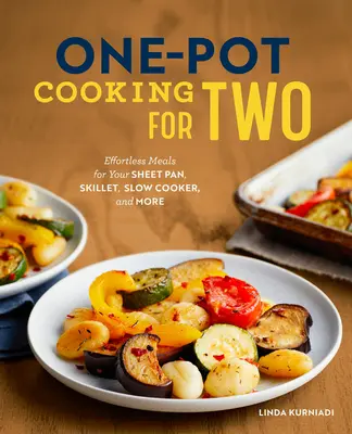 Cucina in una sola pentola per due: pasti senza sforzo per la padella, la padella, la pentola a fuoco lento e molto altro ancora. - One-Pot Cooking for Two: Effortless Meals for Your Sheet Pan, Skillet, Slow Cooker, and More