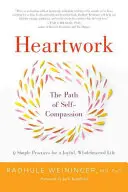 Il lavoro del cuore: Il cammino dell'autocompassione - 9 pratiche per aprire il cuore - Heartwork: The Path of Self-Compassion-9 Practices for Opening the Heart