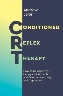 Terapia dei riflessi condizionati: come essere assertivi, felici e autentici e superare l'ansia e la depressione - Conditioned Reflex Therapy: How to Be Assertive, Happy and Authentic, and Overcome Anxiety and Depression
