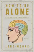 Come stare da soli: Se lo vuoi e anche se non lo vuoi - How to Be Alone: If You Want To, and Even If You Don't