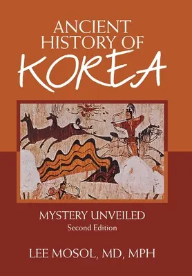 La storia antica della Corea: Il mistero svelato. Seconda edizione - Ancient History of Korea: Mystery Unveiled. Second Edition