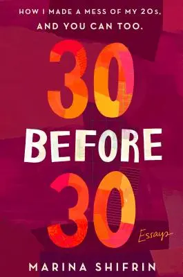 30 Before 30: How I Made a Mess of My 20s, and You Can Too: Saggi - 30 Before 30: How I Made a Mess of My 20s, and You Can Too: Essays