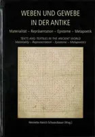 Weben Und Gewebe in Der Antike / Testi e tessuti nel mondo antico: Materialitt - Reprsentation - Episteme - Metapoetik / Materialità - Rappresentazione - Weben Und Gewebe in Der Antike / Texts and Textiles in the Ancient World: Materialitt - Reprsentation - Episteme - Metapoetik / Materiality - Repres