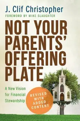 Non il piatto delle offerte dei tuoi genitori: Una nuova visione della gestione finanziaria - Not Your Parents' Offering Plate: A New Vision for Financial Stewardship