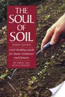 L'anima del suolo: guida alla costruzione del suolo per maestri giardinieri e agricoltori - The Soul of Soil: A Soil-Building Guide for Master Gardeners and Farmers