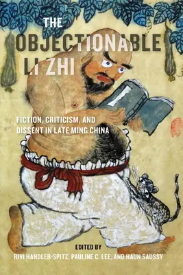 L'obiettore Li Zhi: Narrativa, critica e dissenso nella Cina dei tardi Ming - The Objectionable Li Zhi: Fiction, Criticism, and Dissent in Late Ming China