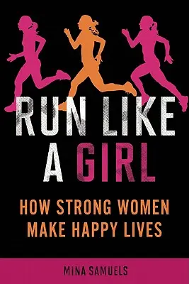 Correre come una ragazza: Come le donne forti creano vite felici - Run Like a Girl: How Strong Women Make Happy Lives
