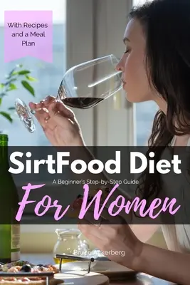 Dieta Sirtfood: Una guida passo-passo per donne principianti: Con ricette e un piano alimentare di esempio - Sirtfood Diet: A Beginner's Step-by-Step Guide for Women: With Recipes and a Sample Meal Plan