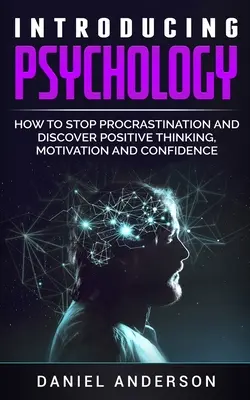 Psicologia introduttiva: come smettere di procrastinare e scoprire il pensiero positivo, la motivazione e la fiducia in se stessi - Introducing Psychology: How to Stop Procrastination and Discover Positive Thinking, Motivation and Confidence