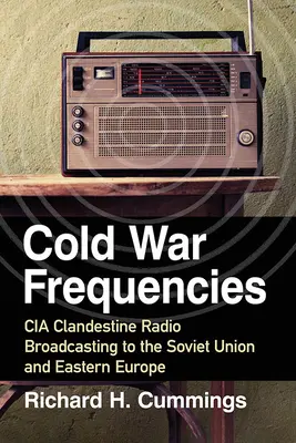 Frequenze della guerra fredda: Trasmissioni radio clandestine della CIA in Unione Sovietica e in Europa orientale - Cold War Frequencies: CIA Clandestine Radio Broadcasting to the Soviet Union and Eastern Europe