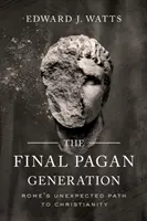 La generazione pagana finale: L'inatteso cammino di Roma verso il cristianesimo - The Final Pagan Generation: Rome's Unexpected Path to Christianity