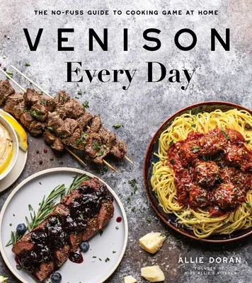 Cervo ogni giorno: La guida senza fronzoli per cucinare la selvaggina in casa - Venison Every Day: The No-Fuss Guide to Cooking Game at Home
