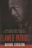Patriota imperfetto: L'ascesa e la caduta della leggenda della CIA Bill Harvey - Flawed Patriot: The Rise and Fall of CIA Legend Bill Harvey