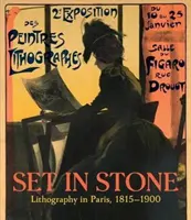 Set in Stone: Litografia a Parigi, 1815-1900 - Set in Stone: Lithography in Paris, 1815-1900