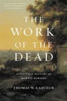 Il lavoro dei morti: una storia culturale dei resti mortali - The Work of the Dead: A Cultural History of Mortal Remains