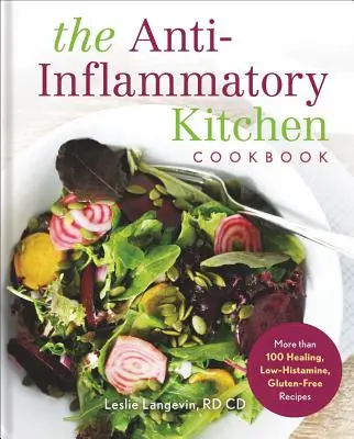 Il libro di cucina antinfiammatoria: Più di 100 ricette curative, a basso contenuto di istamina e senza glutine - The Anti-Inflammatory Kitchen Cookbook: More Than 100 Healing, Low-Histamine, Gluten-Free Recipes