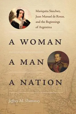 Una donna, un uomo, una nazione: Mariquita Snchez, Juan Manuel de Rosas e gli inizi dell'Argentina - A Woman, a Man, a Nation: Mariquita Snchez, Juan Manuel de Rosas, and the Beginnings of Argentina