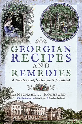 Ricette e rimedi georgiani: Il manuale di casa di una signora di campagna - Georgian Recipes and Remedies: A Country Lady's Household Handbook