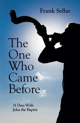 Colui che è venuto prima: 31 giorni con Giovanni Battista - The One Who Came Before: 31 Days with John the Baptist