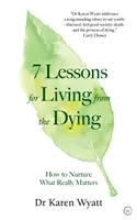 7 lezioni per vivere da chi sta morendo: Come coltivare ciò che conta davvero - 7 Lessons for Living from the Dying: How to Nurture What Really Matters